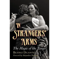 In Strangers' Arms: The Magic of the Tango