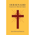 Our Sun-God: Or Christianity Before Christ