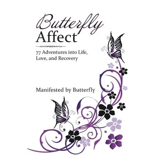 Butterfly Affect: 77 Adventures into Life, Love, and Recovery