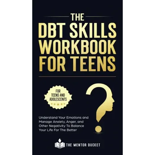 The DBT Skills Workbook For Teens - Understand Your Emotions and Manage Anxiety, Anger, and Other Negativity To Balance Your Life For The Better (For