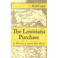 The Louisiana Purchase: A History Just for Kids