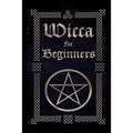 Wicca for Beginners: A Guide to Wiccan Beliefs, Spells, Rituals and Holidays