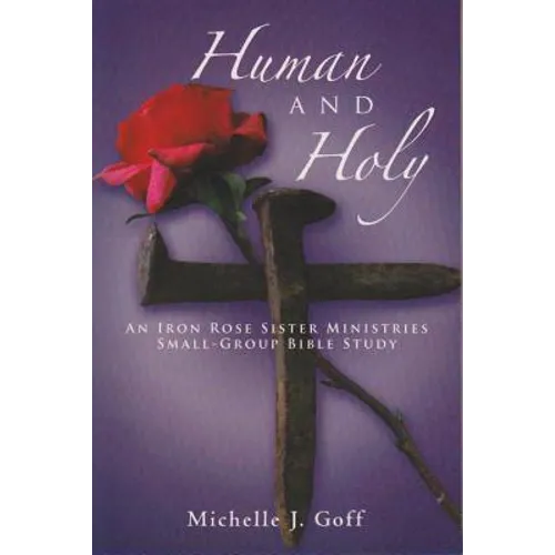 Human and Holy: An Iron Rose Sister Ministries Small-Group Bible Study