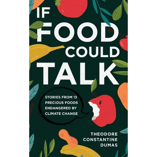 If Food Could Talk: Stories from 13 Precious Foods Endangered by Climate Change