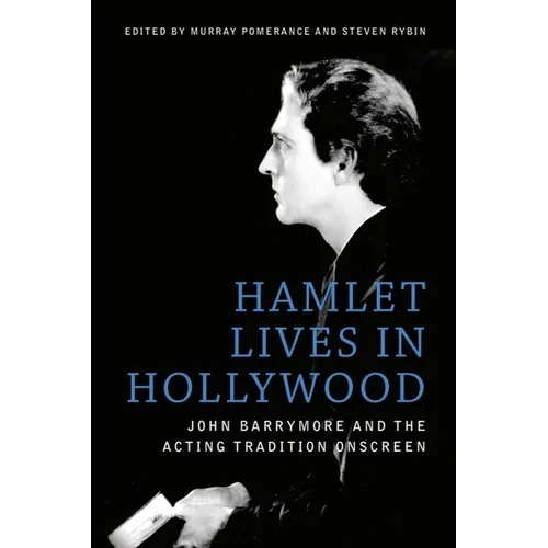 Hamlet Lives in Hollywood: John Barrymore and the Acting Tradition Onscreen