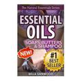 Essential Oils: Practical Aromatherapy Recipes for Natural Soaps, Shampoo and Body Butter