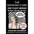 The Smoking Cure: How To Quit Smoking Without Feeling Like Sh*t