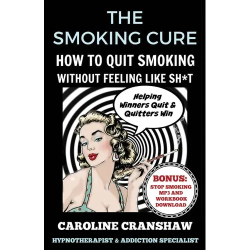The Smoking Cure: How To Quit Smoking Without Feeling Like Sh*t