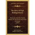 The Story Of Egil Skallagrimsson: Being An Icelandic Family History Of The Ninth And Tenth Centuries (1893)