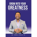 Grow Into Your Greatness: 21 Key Principles to Transform and Access Your Destiny