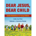 Dear Jesus, Dear Child: Guided Meditations for Young Children