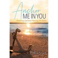 Anchor Me in You: Knowing God And Hearing His Voice