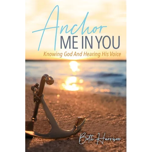 Anchor Me in You: Knowing God And Hearing His Voice