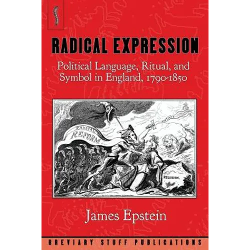 Radical Expression: Political Language, Ritual, and Symbol in England, 1790-1850