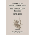 Abstracts of Parker County, Texas Pre-Emption Land Records, 1850-1858