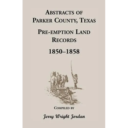 Abstracts of Parker County, Texas Pre-Emption Land Records, 1850-1858
