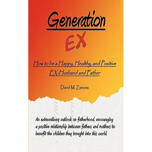 Generation EX: How to be a Happy, Healthy, and Positive EX-Husband and Father