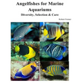 Angelfishes for Marine Aquariums: Diversity, Selection & Care