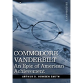 Commodore Vanderbilt: An Epic of American Achievement
