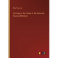 An Essay on the Culture of the Observing Powers of Children