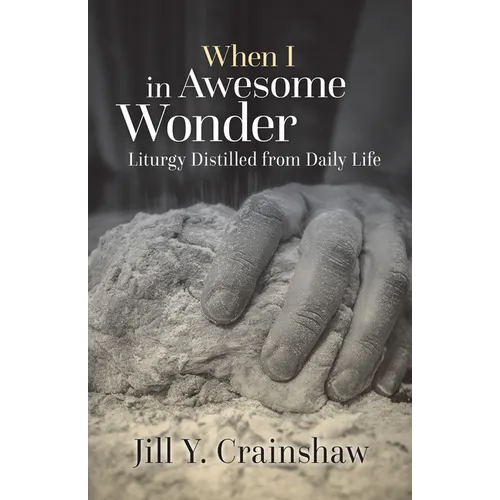 When I in Awesome Wonder: Liturgy Distilled from Daily Life