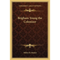 Brigham Young the Colonizer