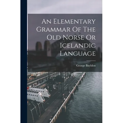 An Elementary Grammar Of The Old Norse Or Icelandic Language