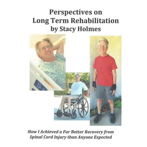 Perspectives on Long Term Rehabilitation: How I made a better recovery from spinal cord injury than anyone expected
