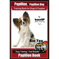 Papillon, Papillon Dog Training Book for Dogs & Puppies by Bone Up Dog Training: Are You Ready to Bone Up? Easy Training * Fast Results Papillon Book