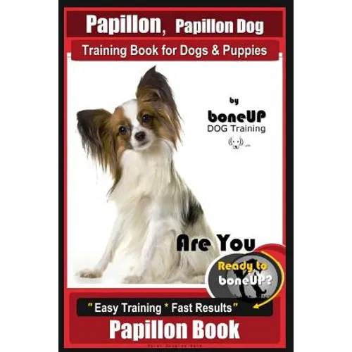 Papillon, Papillon Dog Training Book for Dogs & Puppies by Bone Up Dog Training: Are You Ready to Bone Up? Easy Training * Fast Results Papillon Book