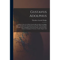 Gustavus Adolphus: A History of the Art of War From Its Revival After the Middle Ages to the End of the Spanish Succession War, With a Detailed Accoun