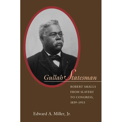 Gullah Statesman: Robert Smalls from Slavery to Congress, 1839-1915