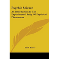 Psychic Science: An Introduction To The Experimental Study Of Psychical Phenomena