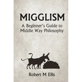 Migglism: A Beginner's Guide to Middle Way Philosophy