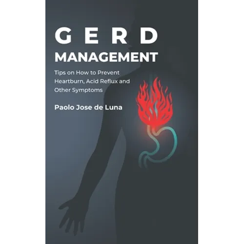 GERD Management: Tips On How To Prevent Heartburn, Acid Reflux And Other Symptoms