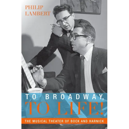 To Broadway, to Life!: The Musical Theater of Bock and Harnick
