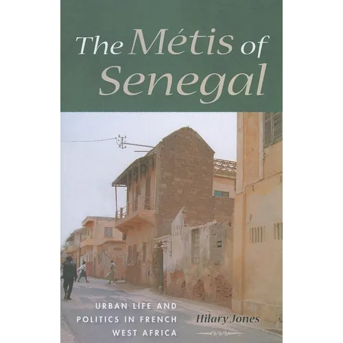 The Métis of Senegal: Urban Life and Politics in French West Africa