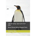 100 Amazing Quiz Q & A for Kids: Never Known Before Penguin Facts