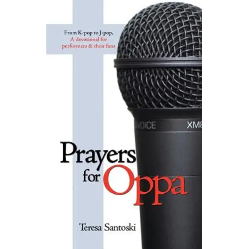 Prayers for Oppa: From K-Pop to J-Pop, a Devotional for Performers & Their Fans