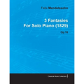3 Fantasies by Felix Mendelssohn for Solo Piano (1829) Op.16