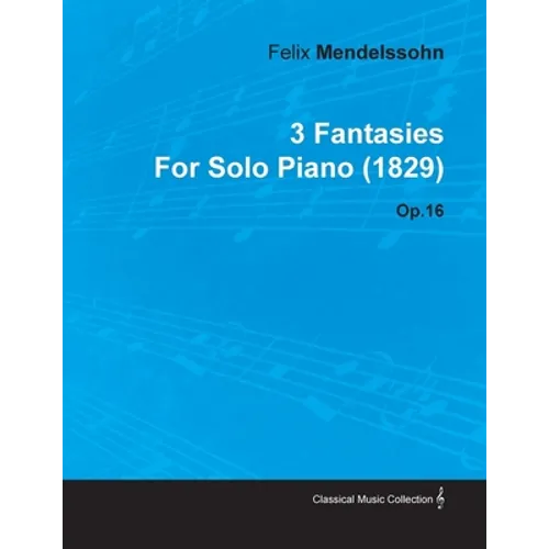 3 Fantasies by Felix Mendelssohn for Solo Piano (1829) Op.16