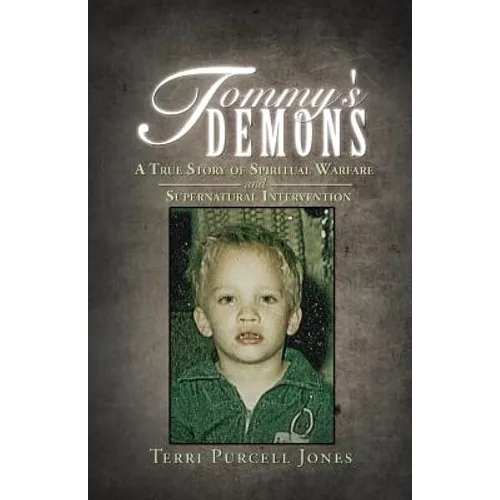 Tommy's Demons: A True Story of Spiritual Warfare and Supernatural Intervention