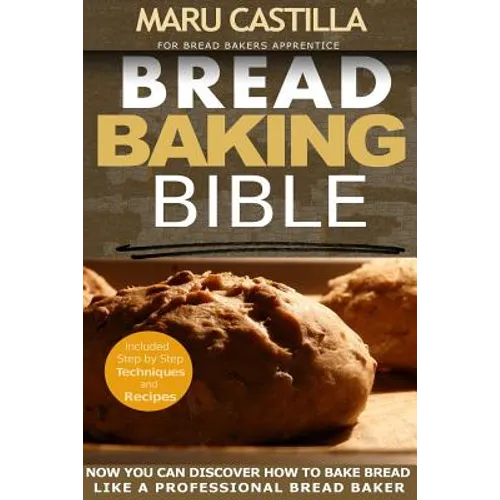 Bread Baking Bible: For Bread Bakers Apprentice