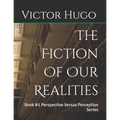 The Fiction Of Our Realities: Book #1 Perspective Versus Perception Series