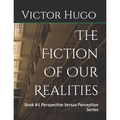 The Fiction Of Our Realities: Book #1 Perspective Versus Perception Series
