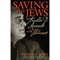 Saving the Jews: Franklin D. Roosevelt and the Holocaust