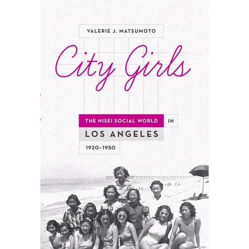 City Girls: The Nisei Social World in Los Angeles, 1920-1950