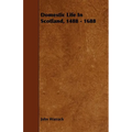Domestic Life In Scotland, 1488 - 1688