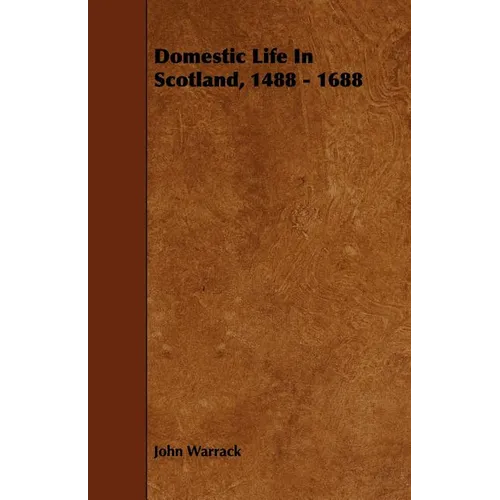 Domestic Life In Scotland, 1488 - 1688