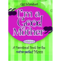 I'm a Good Mother: Affirmations for the Not-So-Perfect Mom